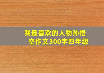 我最喜欢的人物孙悟空作文300字四年级