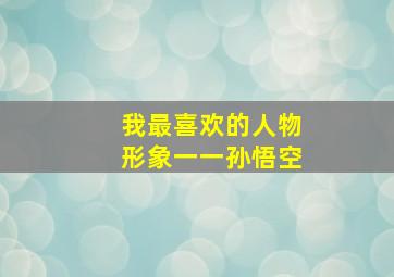 我最喜欢的人物形象一一孙悟空