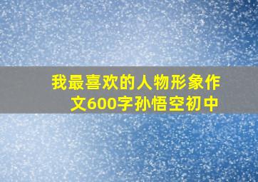 我最喜欢的人物形象作文600字孙悟空初中