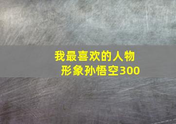 我最喜欢的人物形象孙悟空300