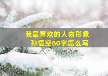 我最喜欢的人物形象孙悟空60字怎么写