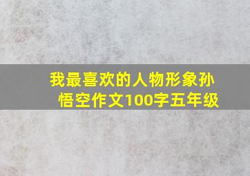 我最喜欢的人物形象孙悟空作文100字五年级