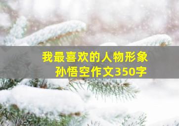 我最喜欢的人物形象孙悟空作文350字