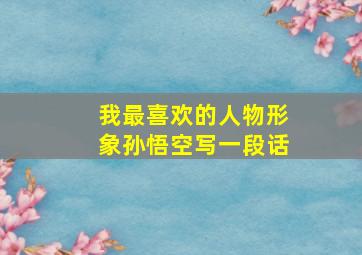 我最喜欢的人物形象孙悟空写一段话