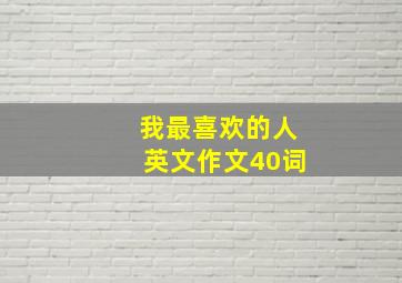 我最喜欢的人英文作文40词