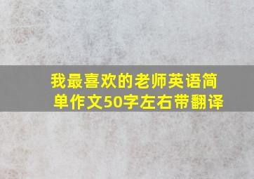 我最喜欢的老师英语简单作文50字左右带翻译