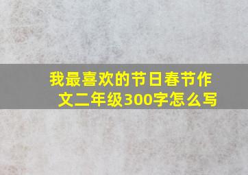 我最喜欢的节日春节作文二年级300字怎么写