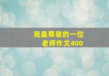 我最尊敬的一位老师作文400