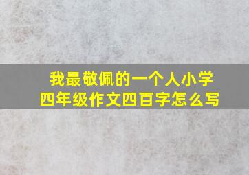 我最敬佩的一个人小学四年级作文四百字怎么写