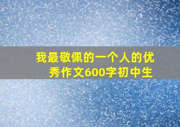 我最敬佩的一个人的优秀作文600字初中生