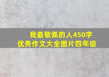 我最敬佩的人450字优秀作文大全图片四年级