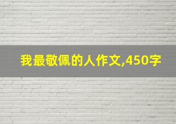 我最敬佩的人作文,450字