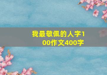 我最敬佩的人字100作文400字