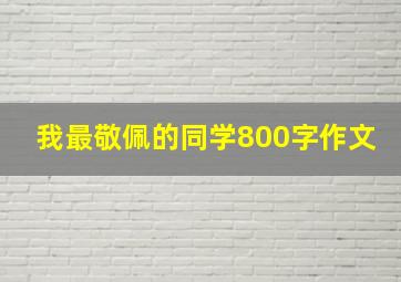 我最敬佩的同学800字作文