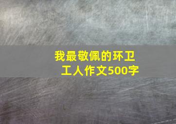 我最敬佩的环卫工人作文500字