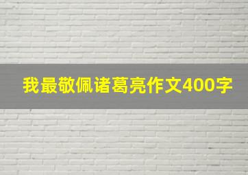 我最敬佩诸葛亮作文400字