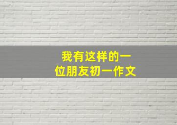 我有这样的一位朋友初一作文