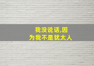 我没说话,因为我不是犹太人