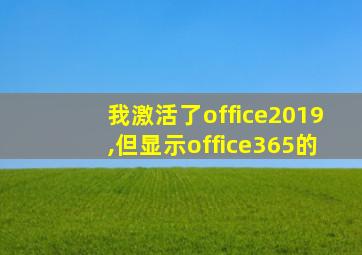 我激活了office2019,但显示office365的