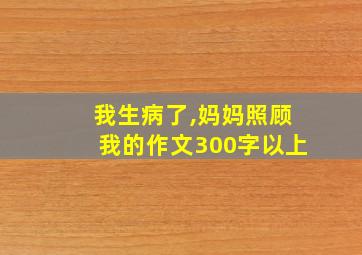 我生病了,妈妈照顾我的作文300字以上