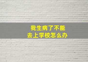 我生病了不能去上学校怎么办