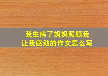 我生病了妈妈照顾我让我感动的作文怎么写