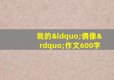 我的“偶像”作文600字