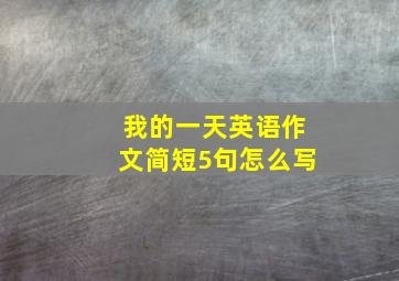 我的一天英语作文简短5句怎么写