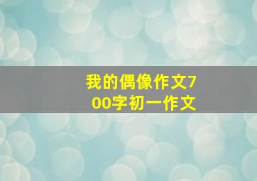 我的偶像作文700字初一作文