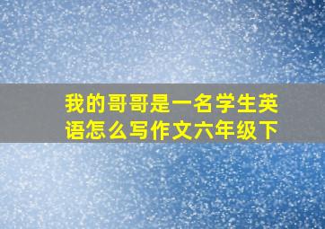 我的哥哥是一名学生英语怎么写作文六年级下