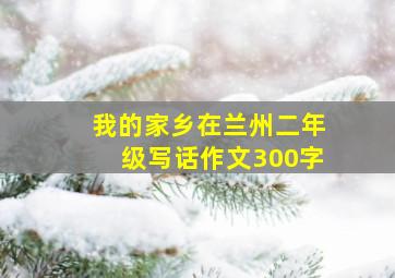 我的家乡在兰州二年级写话作文300字