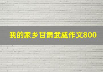 我的家乡甘肃武威作文800