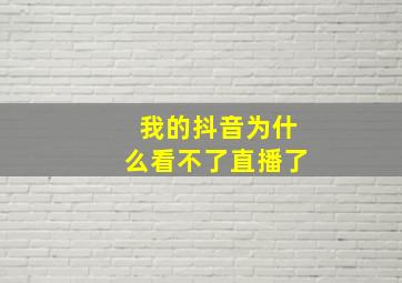 我的抖音为什么看不了直播了