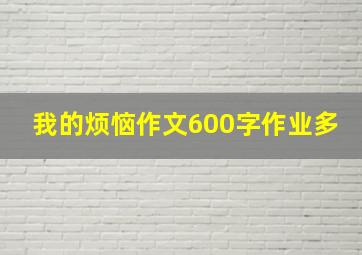 我的烦恼作文600字作业多