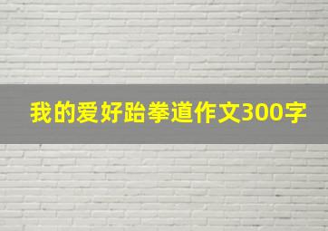 我的爱好跆拳道作文300字