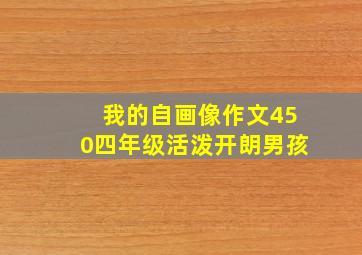 我的自画像作文450四年级活泼开朗男孩