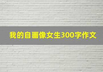 我的自画像女生300字作文