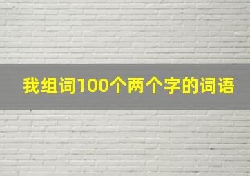 我组词100个两个字的词语