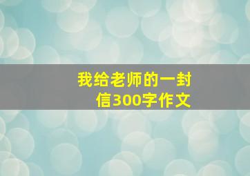 我给老师的一封信300字作文