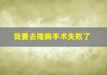 我要去隆胸手术失败了