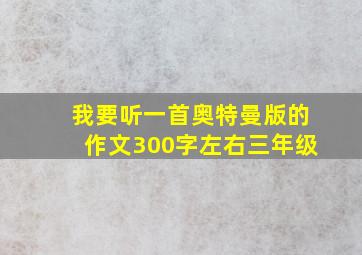 我要听一首奥特曼版的作文300字左右三年级