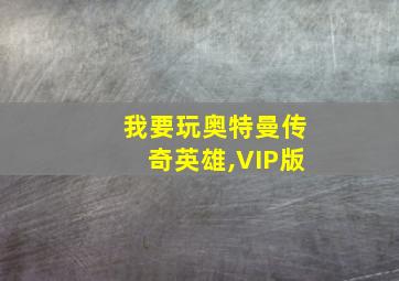 我要玩奥特曼传奇英雄,VIP版