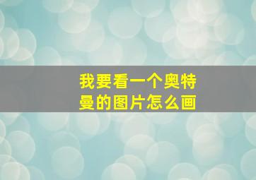 我要看一个奥特曼的图片怎么画