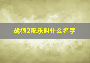 战狼2配乐叫什么名字