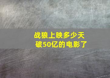 战狼上映多少天破50亿的电影了