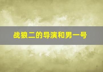 战狼二的导演和男一号