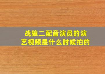 战狼二配音演员的演艺视频是什么时候拍的