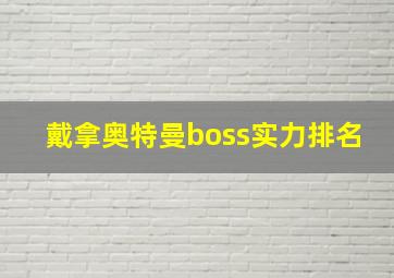 戴拿奥特曼boss实力排名