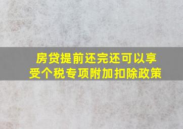 房贷提前还完还可以享受个税专项附加扣除政策