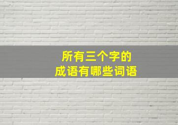 所有三个字的成语有哪些词语